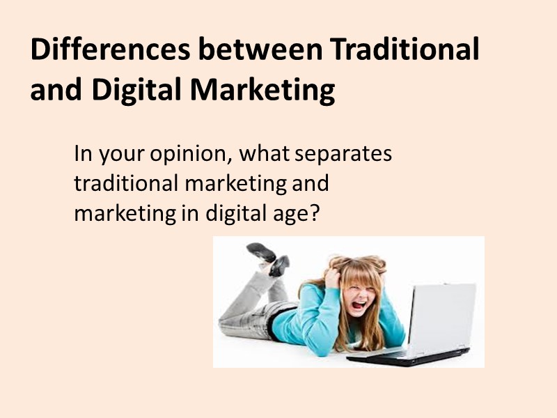 Differences between Traditional and Digital Marketing In your opinion, what separates traditional marketing and